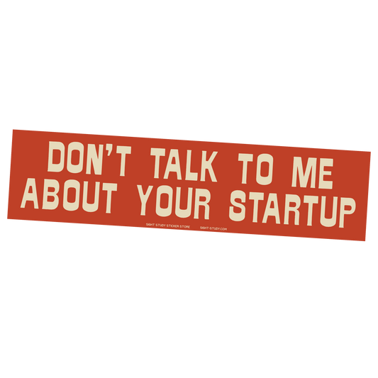 "Don't Talk To Me About Your Startup" Sticker