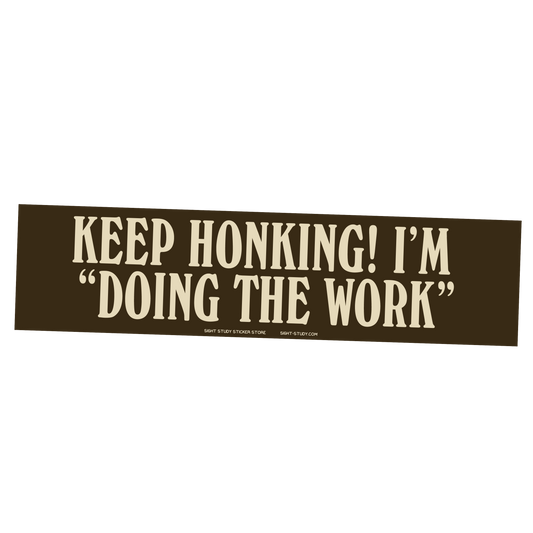 "Keep Honking I'm Doing The Work" Sticker