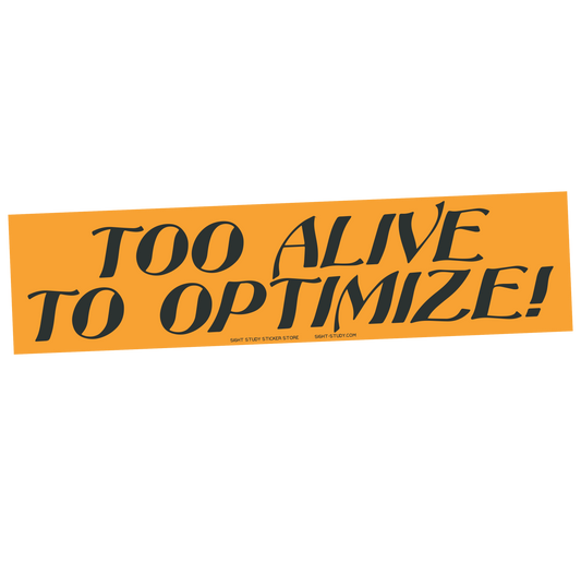 "Too Alive To Optimize" Sticker
